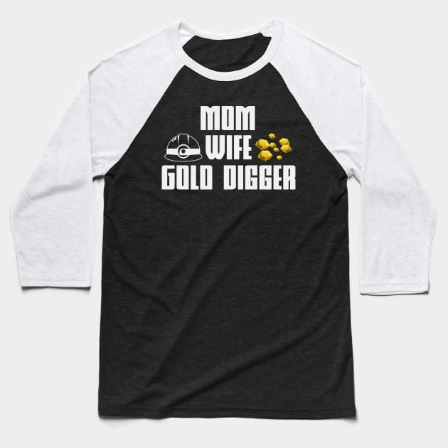 Mom Wife Gold Digger | Gold Prospecting Panning Baseball T-Shirt by DesignatedDesigner